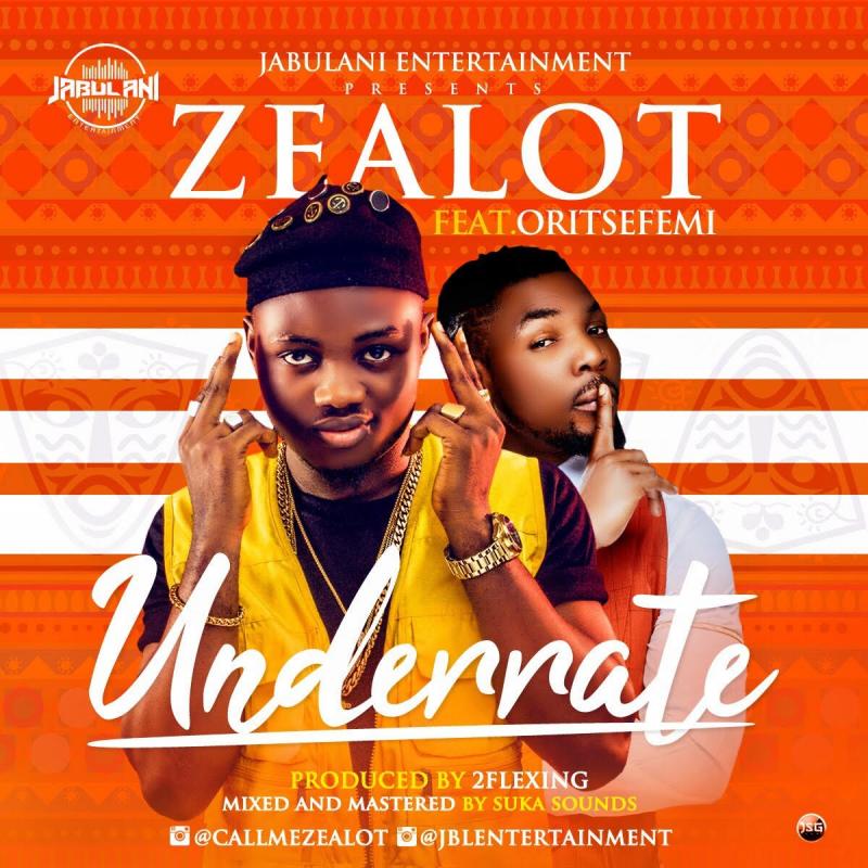 MUSIC: Zealot Ft. Oritsefemi - Underrate